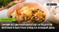 Вкусный гарнир из цветной капусты: 10 быстрых рецептов для любого стола