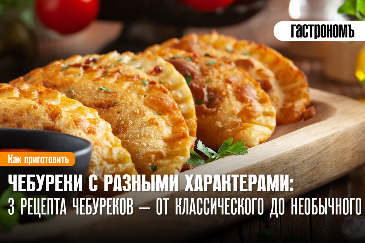 Чебуреки от классики до новшеств: испробуйте три уникальных рецепта