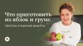 Вкусные идеи для семейных блюд: что приготовить из яблок и груш